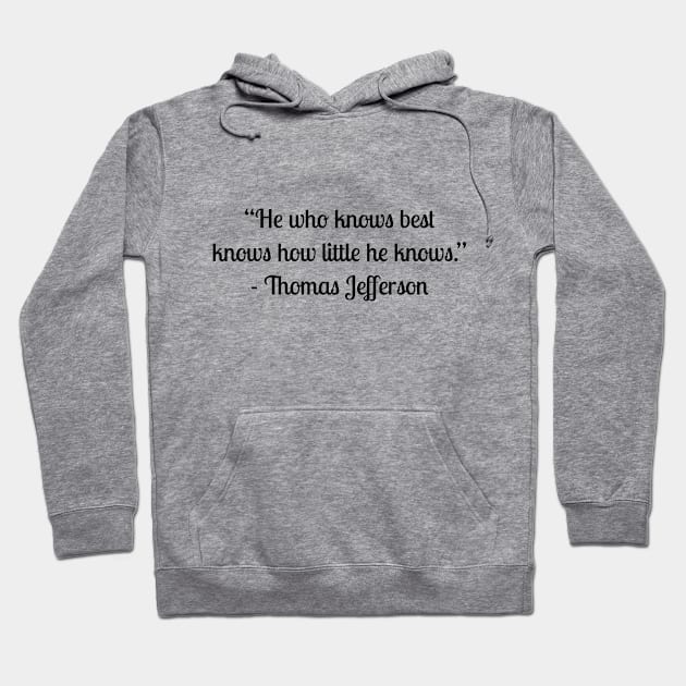 “He who knows best knows how little he knows.” - Thomas Jefferson Hoodie by LukePauloShirts